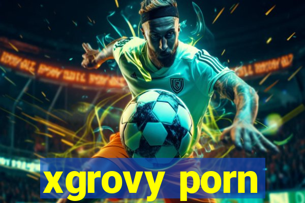 xgrovy porn